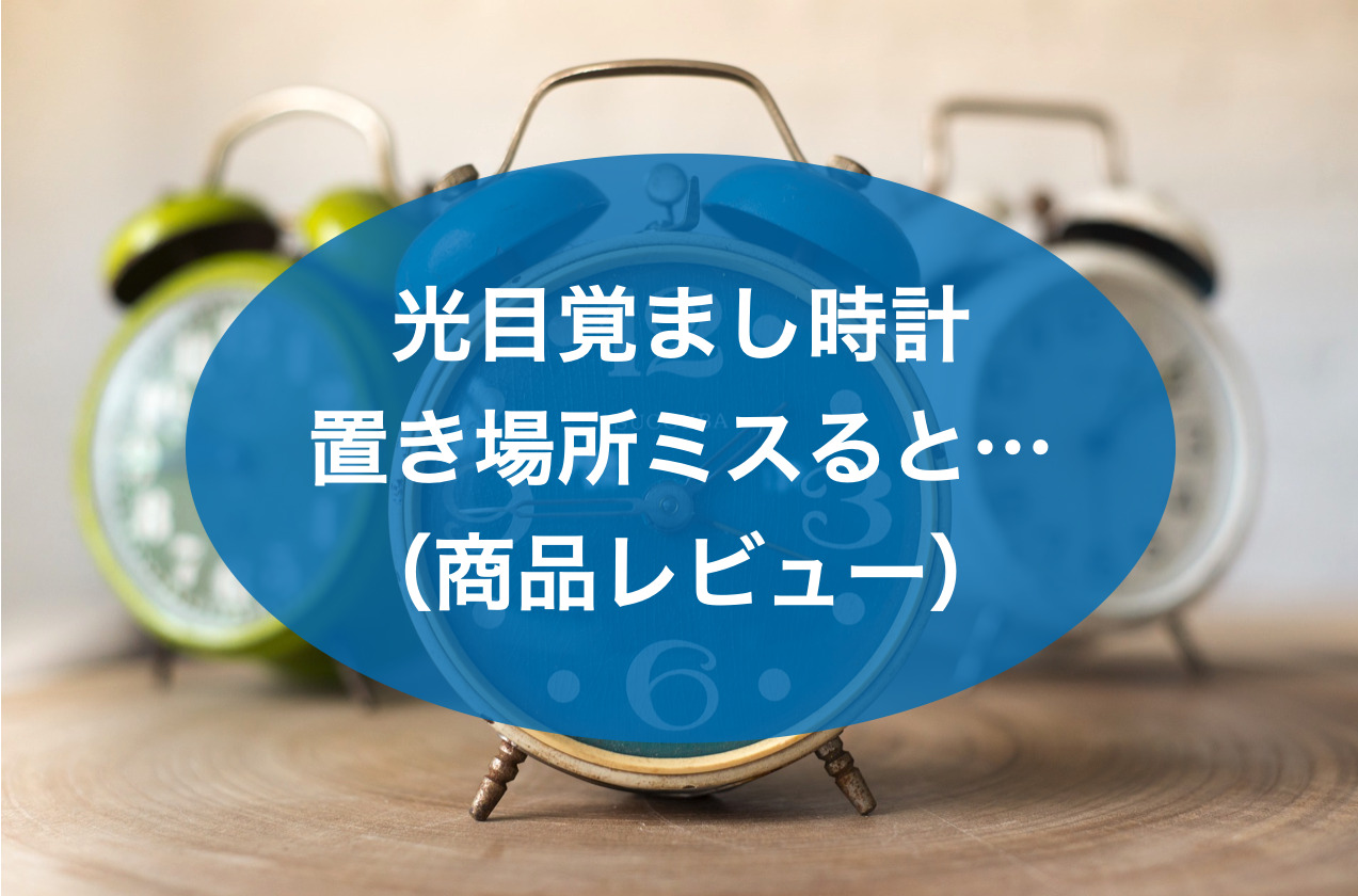 光目覚まし時計、置き場所ミスると普通の目覚まし時計【レビュー